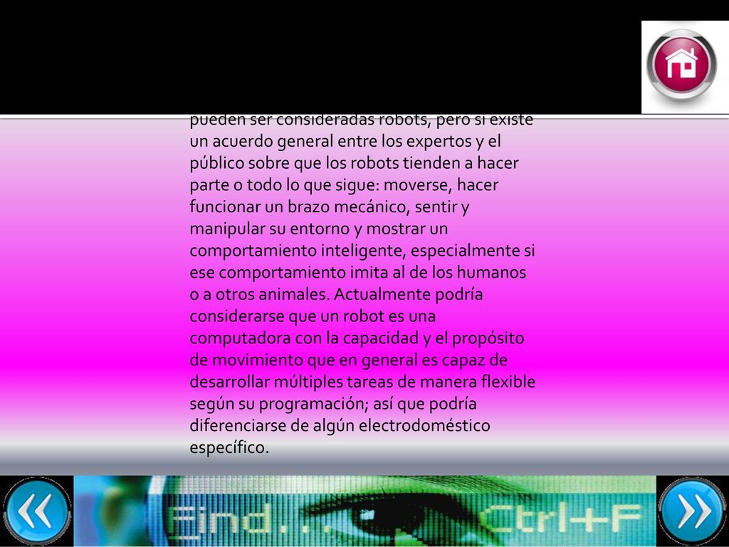 No hay un consenso sobre qué máquinas pueden ser consideradas robots, pero sí existe un acuerdo general entre los expertos y el público sobre que los robots tienden a hacer parte o todo lo que sigue: moverse, hacer funcionar un brazo mecánico, sentir y manipular su entorno y mostrar un comportamiento inteligente, especialmente si ese comportamiento imita al de los humanos o a otros animales.