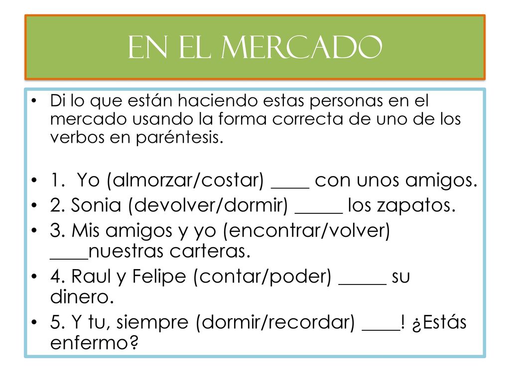 En el mercado 1. Yo (almorzar/costar) ____ con unos amigos.