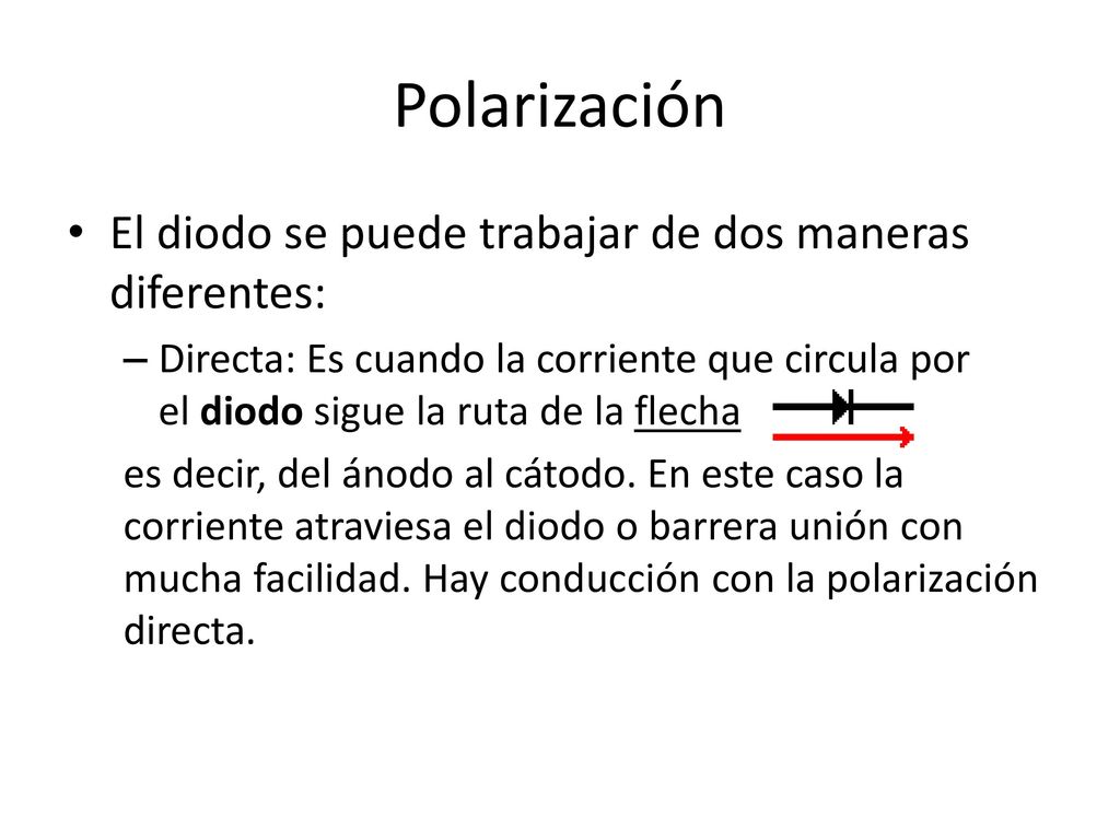 Polarización El diodo se puede trabajar de dos maneras diferentes: