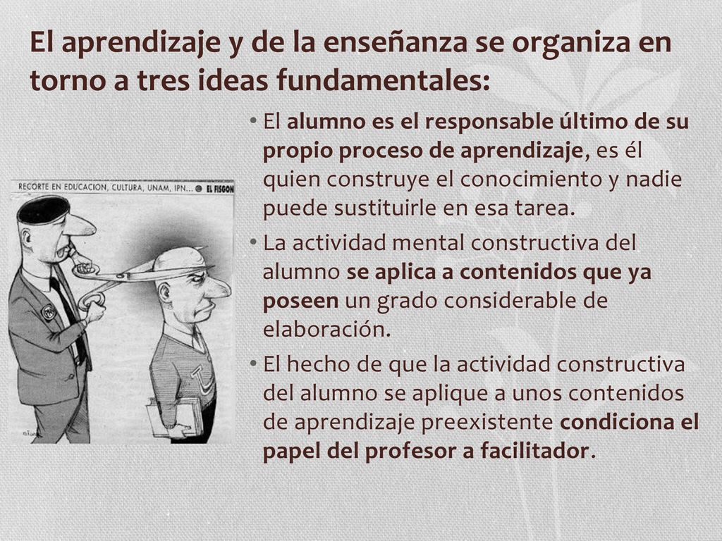 El aprendizaje y de la enseñanza se organiza en torno a tres ideas fundamentales: