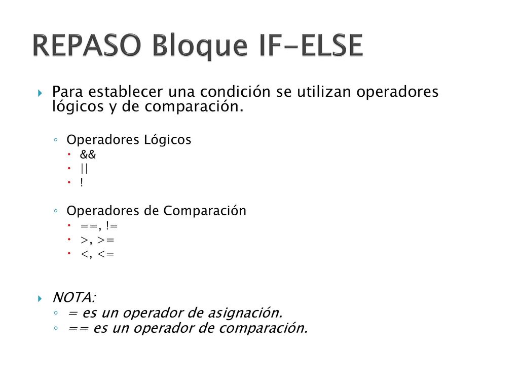 REPASO Bloque IF-ELSE Para establecer una condición se utilizan operadores lógicos y de comparación.