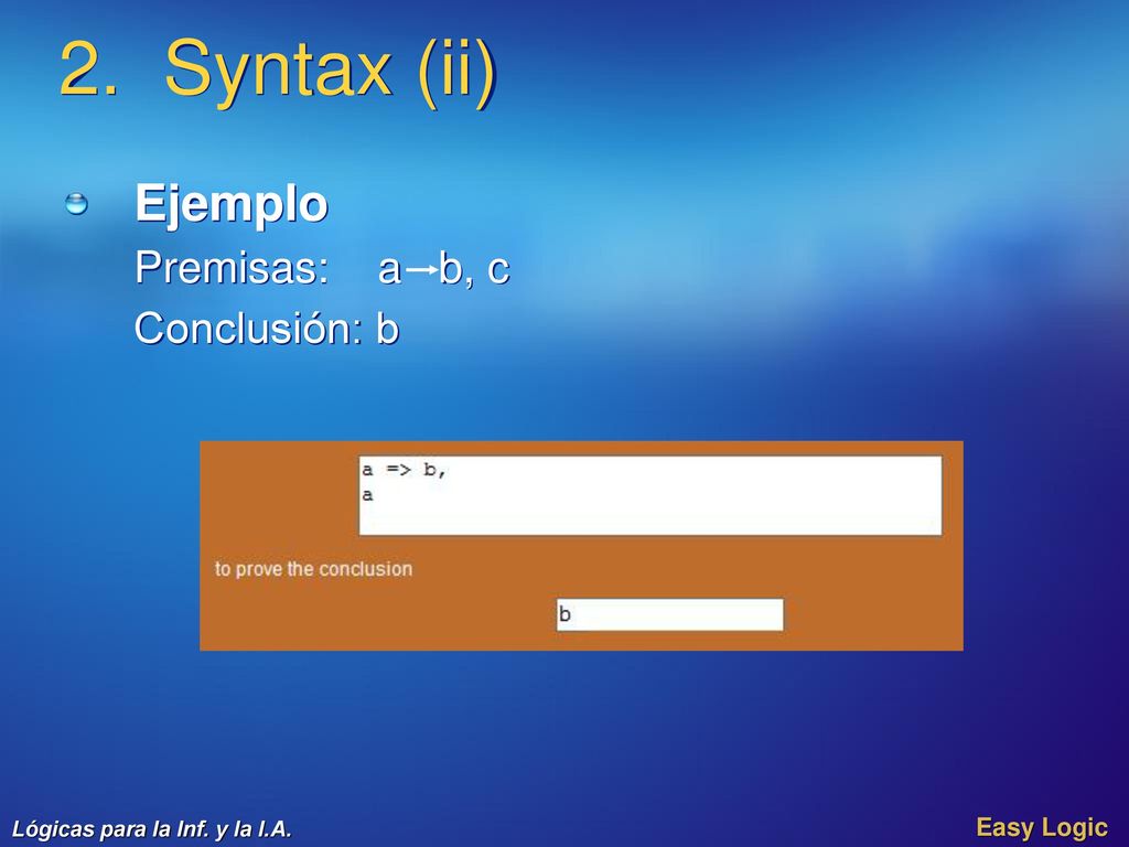 2. Syntax (ii) Ejemplo Premisas: a b, c Conclusión: b