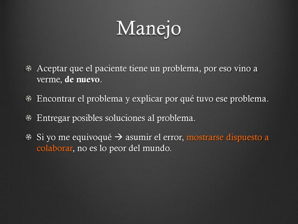 Manejo Aceptar que el paciente tiene un problema, por eso vino a verme, de nuevo. Encontrar el problema y explicar por qué tuvo ese problema.