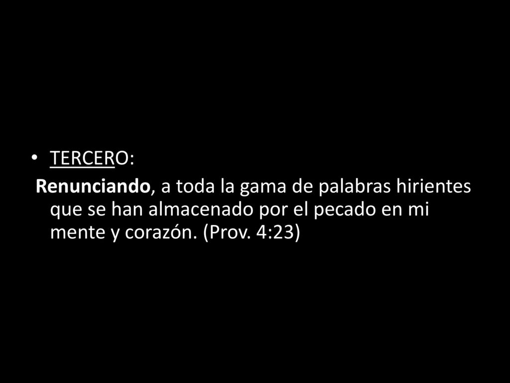 TERCERO: Renunciando, a toda la gama de palabras hirientes que se han almacenado por el pecado en mi mente y corazón.