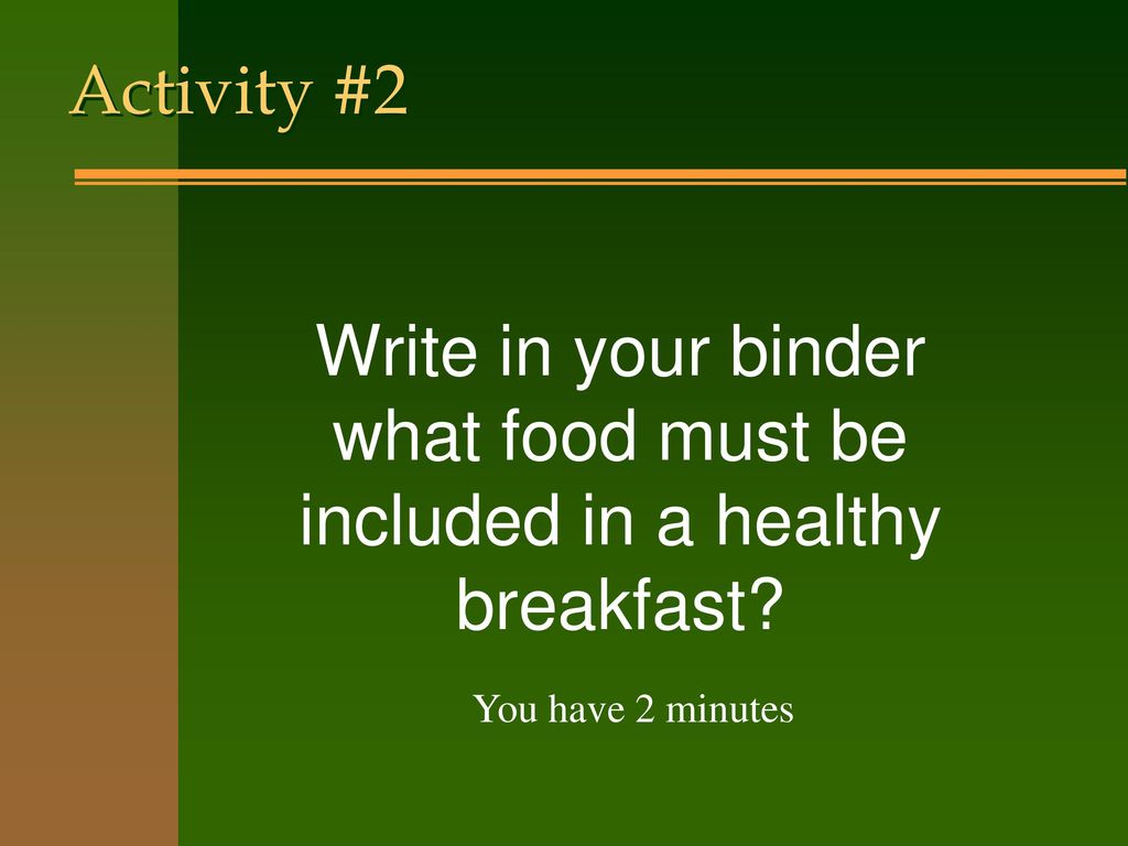 Activity #2 Write in your binder what food must be included in a healthy breakfast.