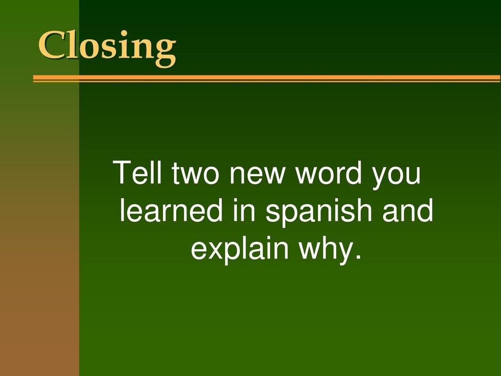 Tell two new word you learned in spanish and explain why.
