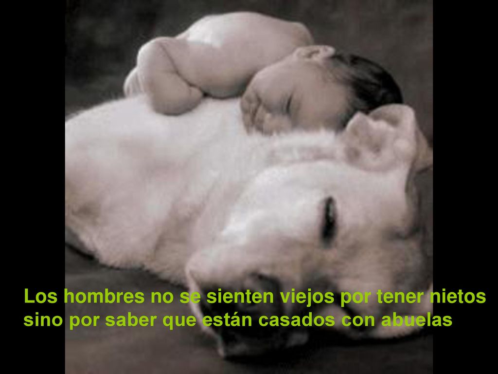 Los hombres no se sienten viejos por tener nietos sino por saber que están casados con abuelas