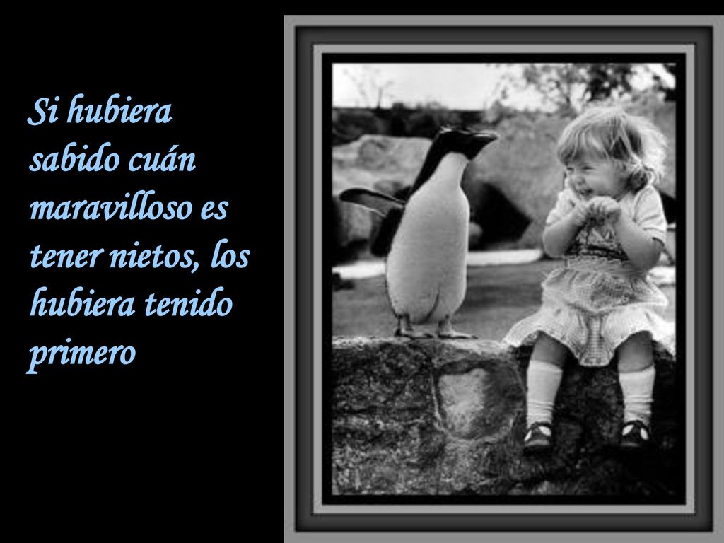 Si hubiera sabido cuán maravilloso es tener nietos, los hubiera tenido primero