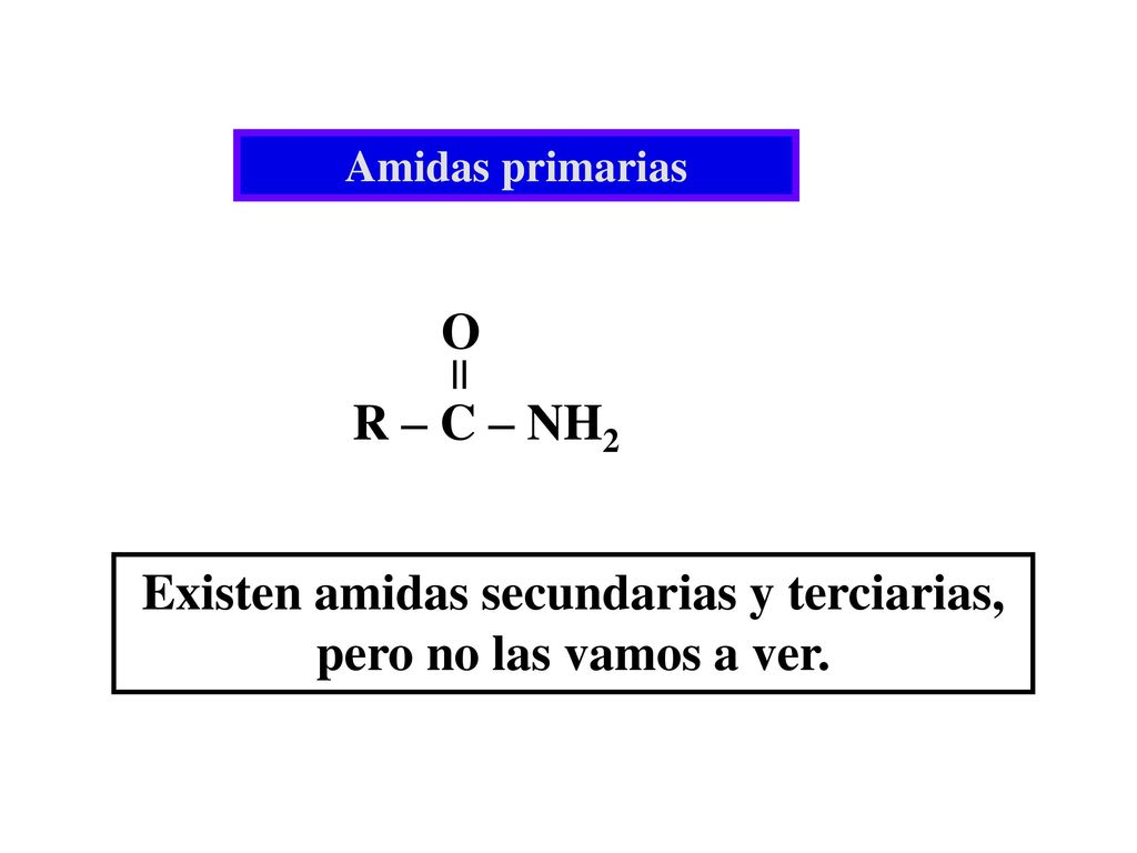 Existen amidas secundarias y terciarias, pero no las vamos a ver.