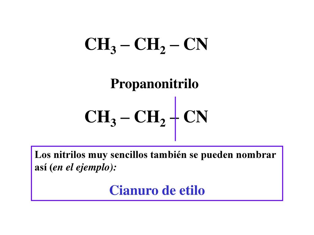 CH3 – CH2 – CN CH3 – CH2 – CN Propanonitrilo Cianuro de etilo