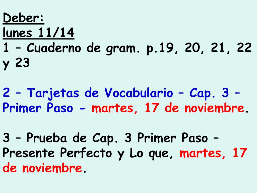 Deber: lunes 11/14. 1 – Cuaderno de gram. p.19, 20, 21, 22 y – Tarjetas de Vocabulario – Cap. 3 – Primer Paso - martes, 17 de noviembre.