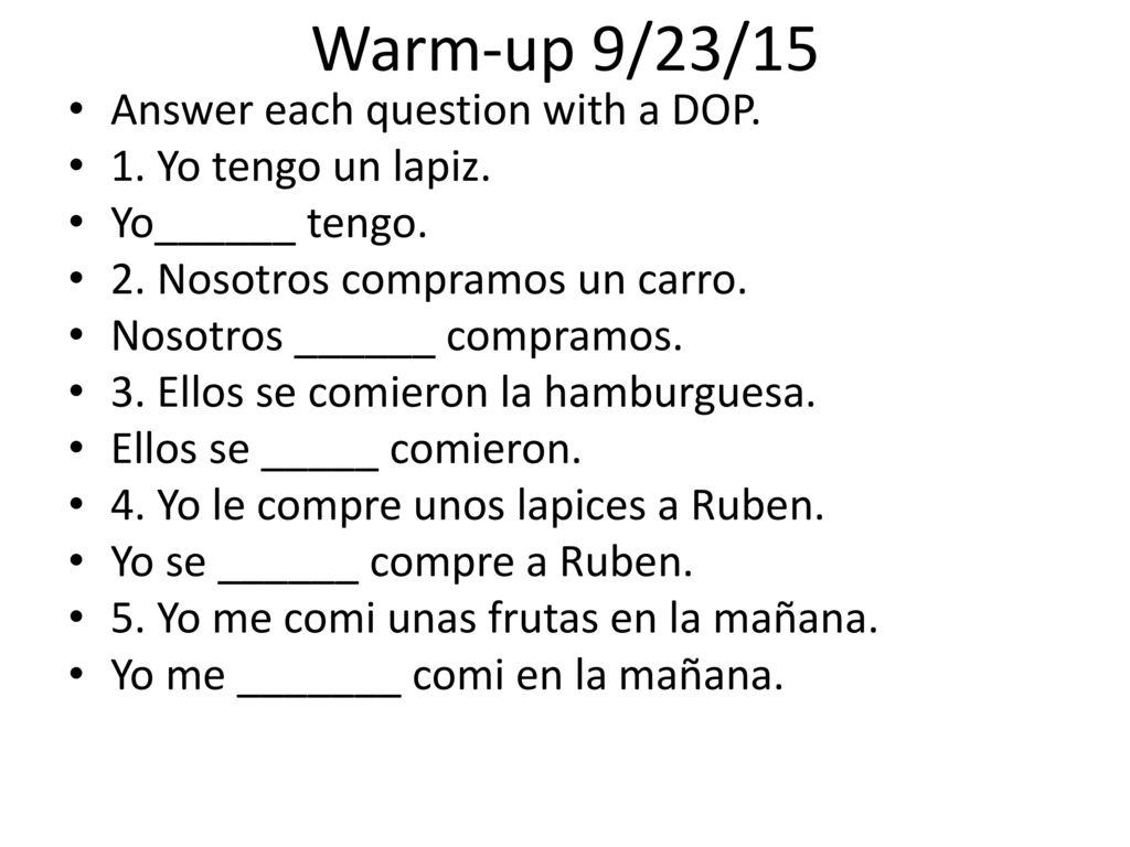 Warm-up 9/23/15 Answer each question with a DOP. 1. Yo tengo un lapiz.