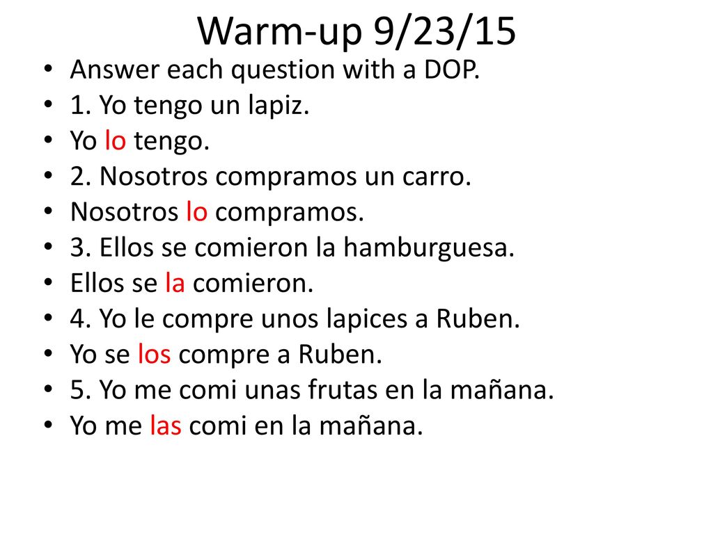 Warm-up 9/23/15 Answer each question with a DOP. 1. Yo tengo un lapiz.