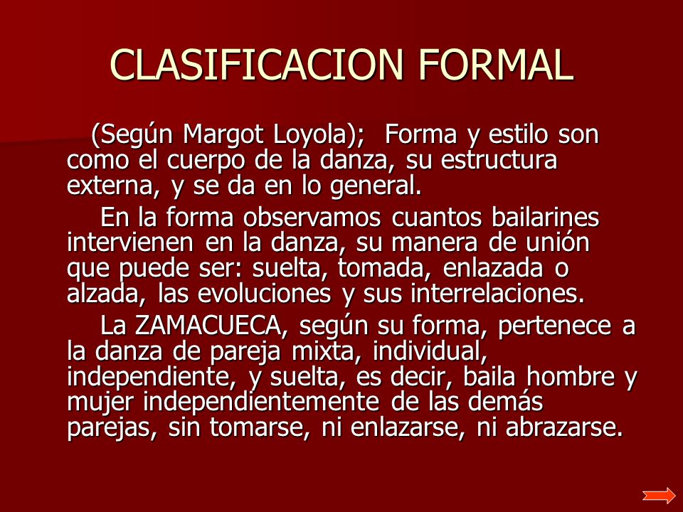 CLASIFICACION FORMAL (Según Margot Loyola); Forma y estilo son como el cuerpo de la danza, su estructura externa, y se da en lo general.