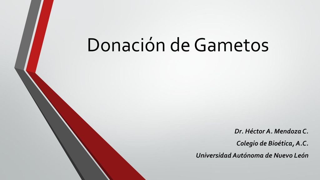 Donación de Gametos Dr. Héctor A. Mendoza C. Colegio de Bioética, A.C.