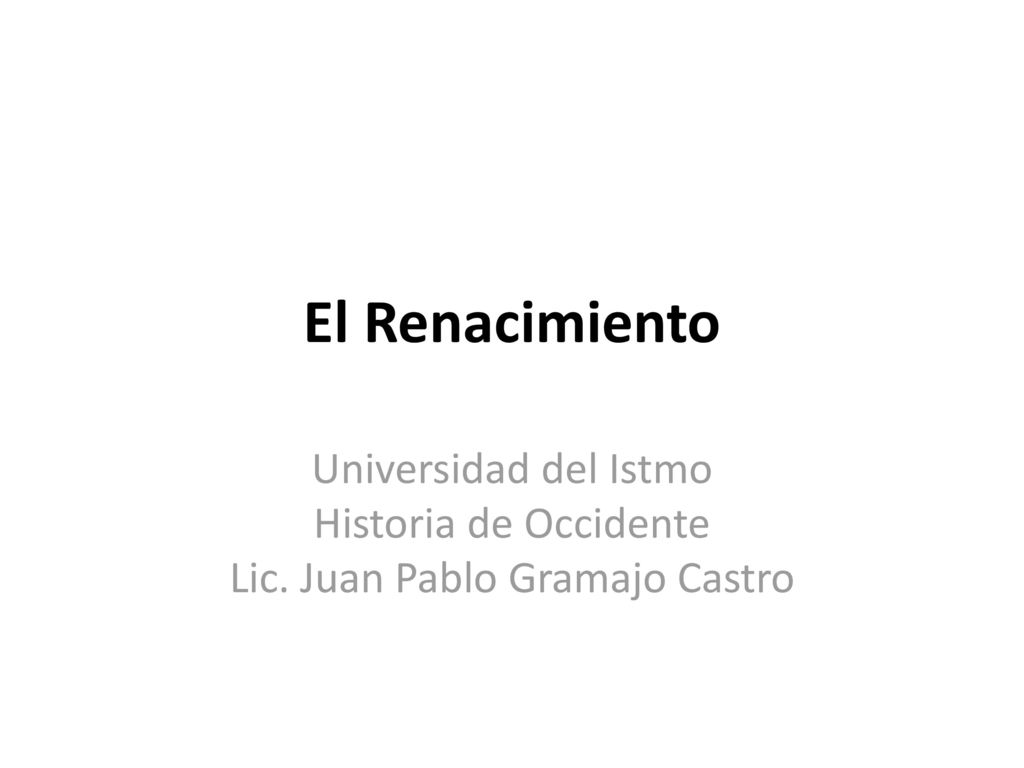 El Renacimiento Universidad del Istmo Historia de Occidente Lic. Juan Pablo Gramajo Castro