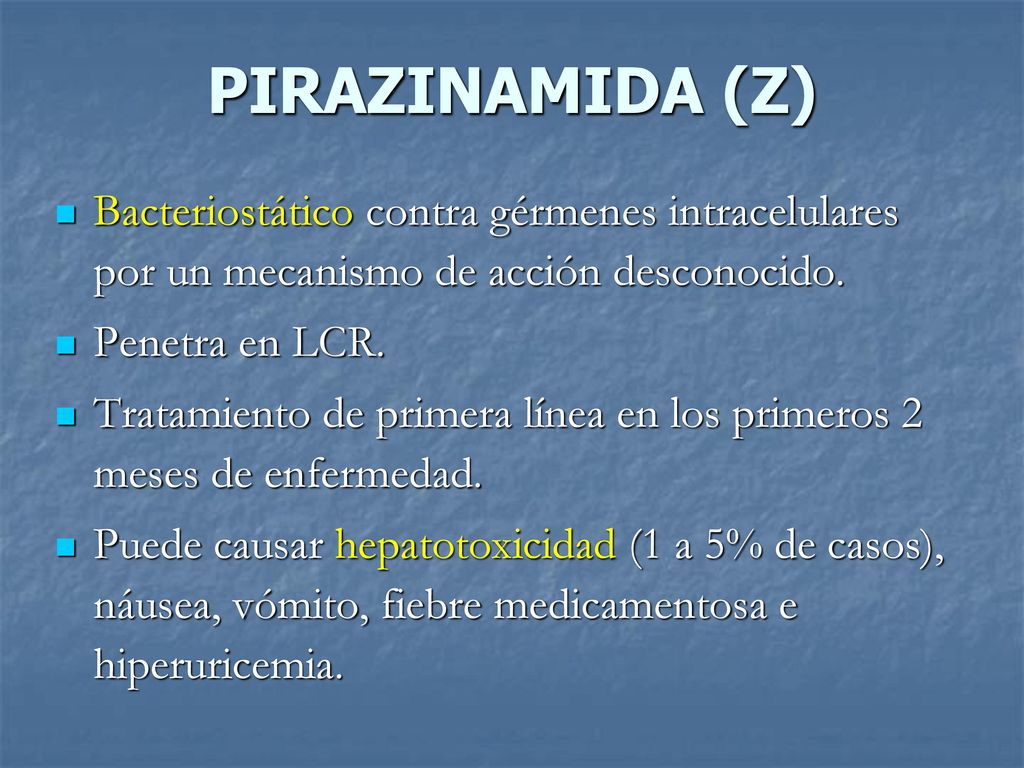 PIRAZINAMIDA (Z) Bacteriostático contra gérmenes intracelulares por un mecanismo de acción desconocido.