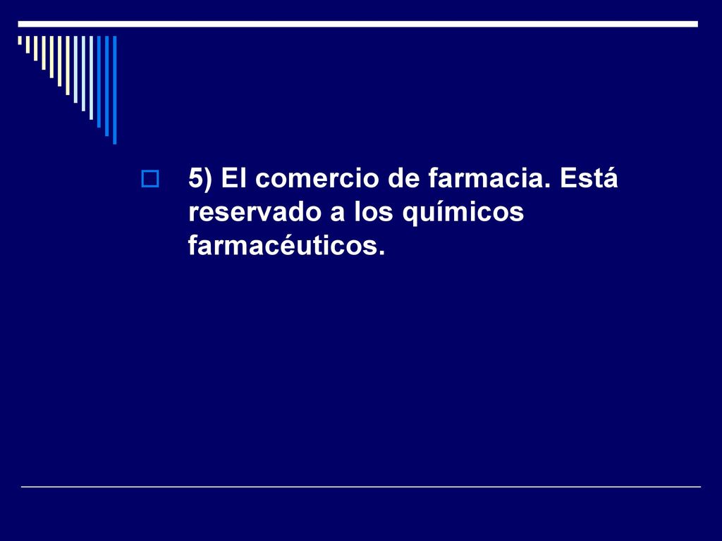 5) El comercio de farmacia. Está reservado a los químicos farmacéuticos.
