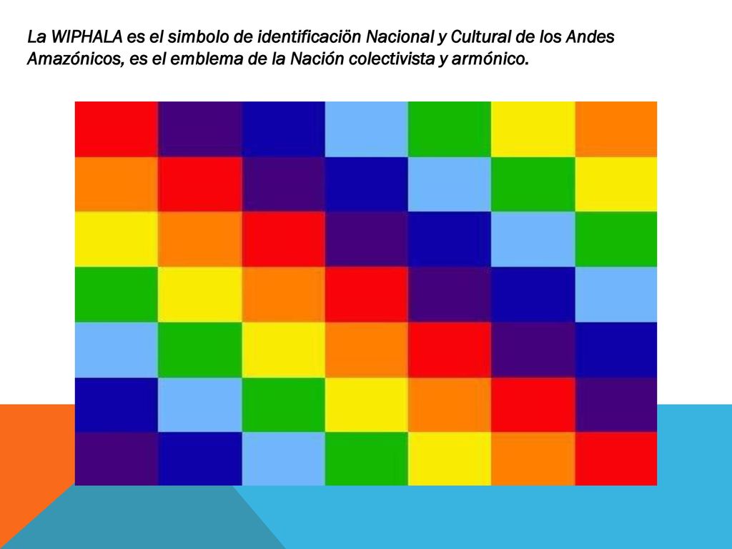 La WIPHALA es el simbolo de identificaciön Nacional y Cultural de los Andes Amazónicos, es el emblema de la Nación colectivista y armónico.