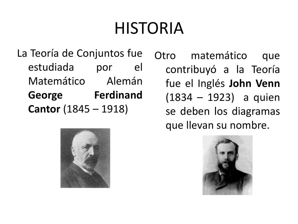 HISTORIA La Teoría de Conjuntos fue estudiada por el Matemático Alemán George Ferdinand Cantor (1845 – 1918)