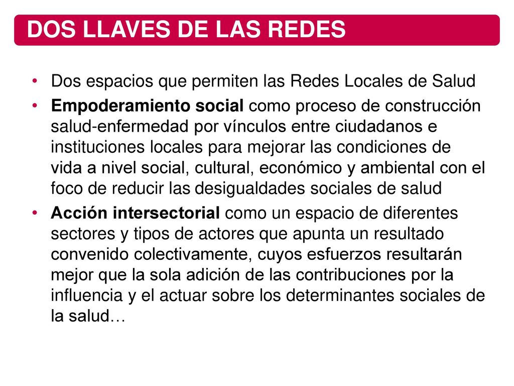 DOS LLAVES DE LAS REDES Dos espacios que permiten las Redes Locales de Salud.