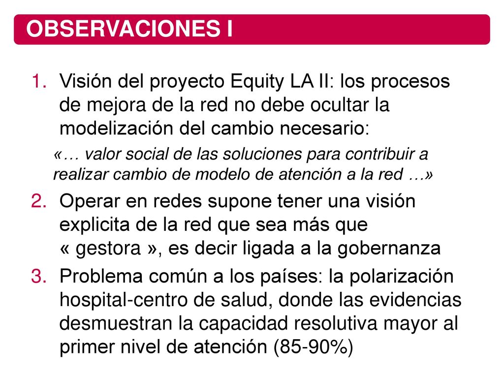 OBSERVACIONES I Visión del proyecto Equity LA II: los procesos de mejora de la red no debe ocultar la modelización del cambio necesario: