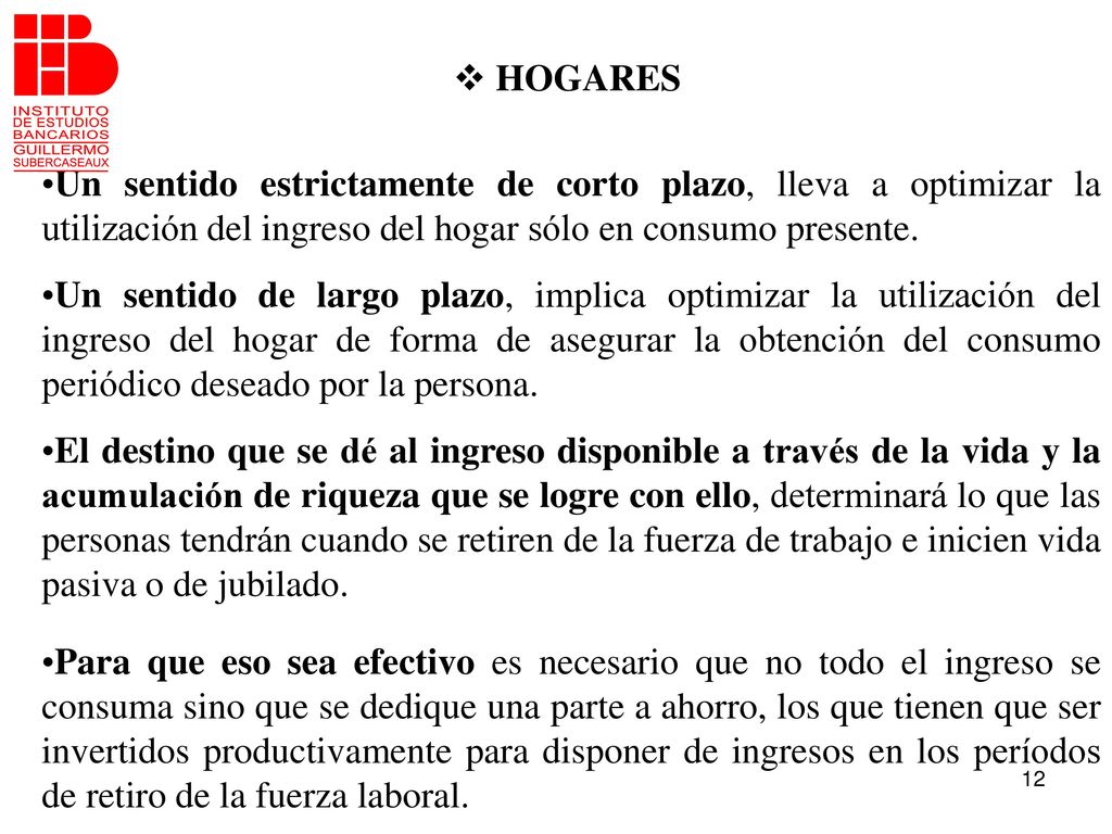HOGARES Un sentido estrictamente de corto plazo, lleva a optimizar la utilización del ingreso del hogar sólo en consumo presente.