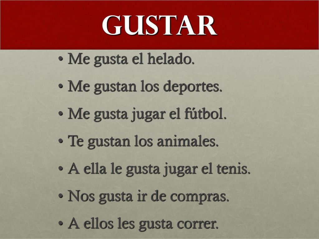 Gustar Me gusta el helado. Me gustan los deportes.