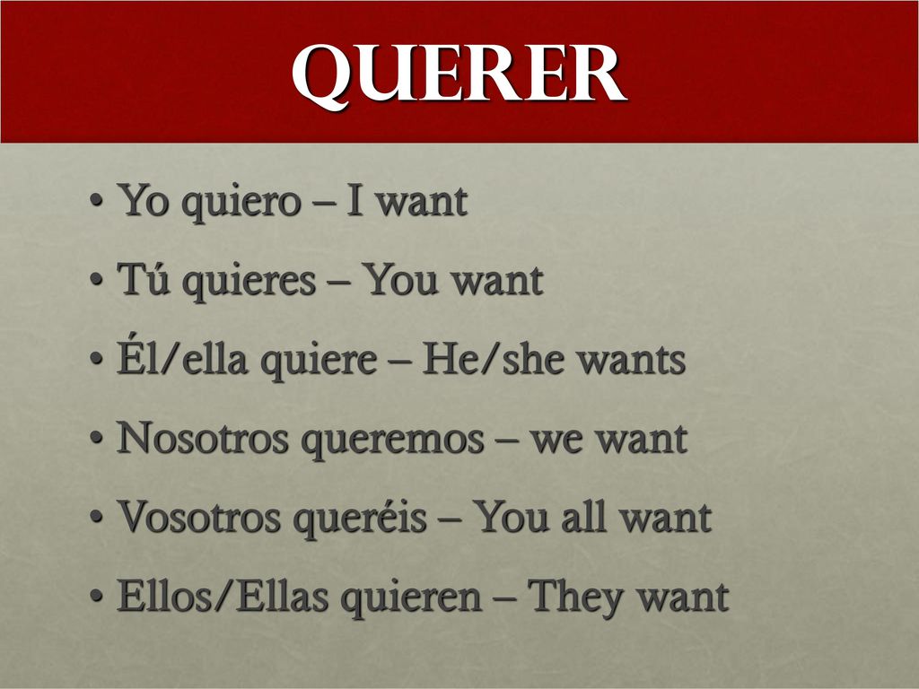 Querer Yo quiero – I want Tú quieres – You want