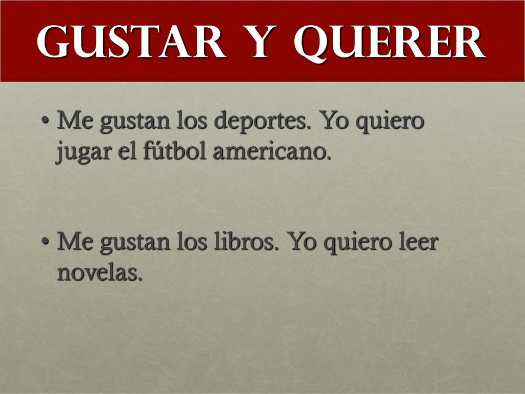 Gustar y Querer Me gustan los deportes. Yo quiero jugar el fútbol americano.