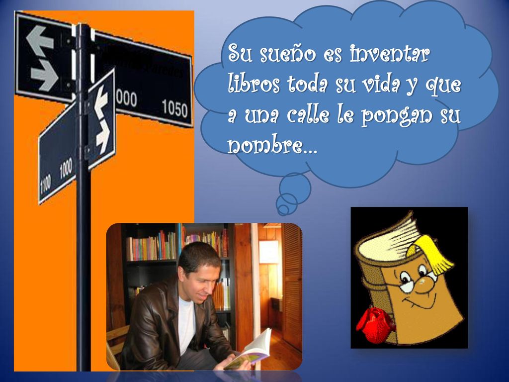 Su sueño es inventar libros toda su vida y que a una calle le pongan su nombre…