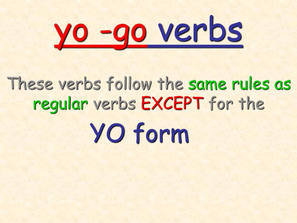 yo -go verbs YO form These verbs follow the same rules as
