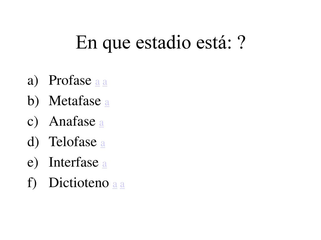 En que estadio está: Profase a a Metafase a Anafase a Telofase a