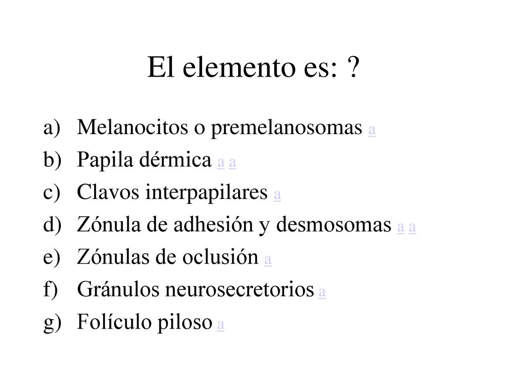 El elemento es: Melanocitos o premelanosomas a Papila dérmica a a