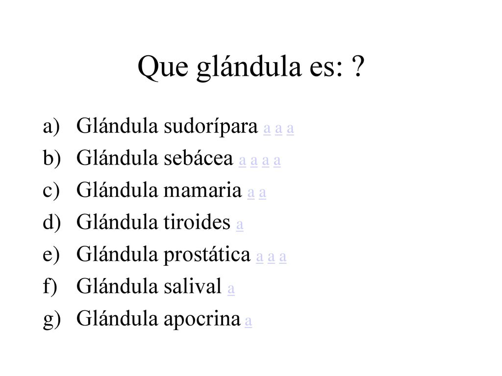 Que glándula es: Glándula sudorípara a a a Glándula sebácea a a a a