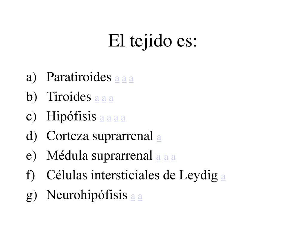 El tejido es: Paratiroides a a a Tiroides a a a Hipófisis a a a a