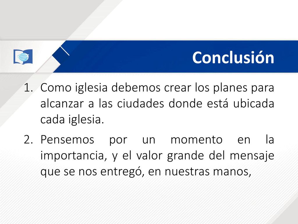 Conclusión Como iglesia debemos crear los planes para alcanzar a las ciudades donde está ubicada cada iglesia.