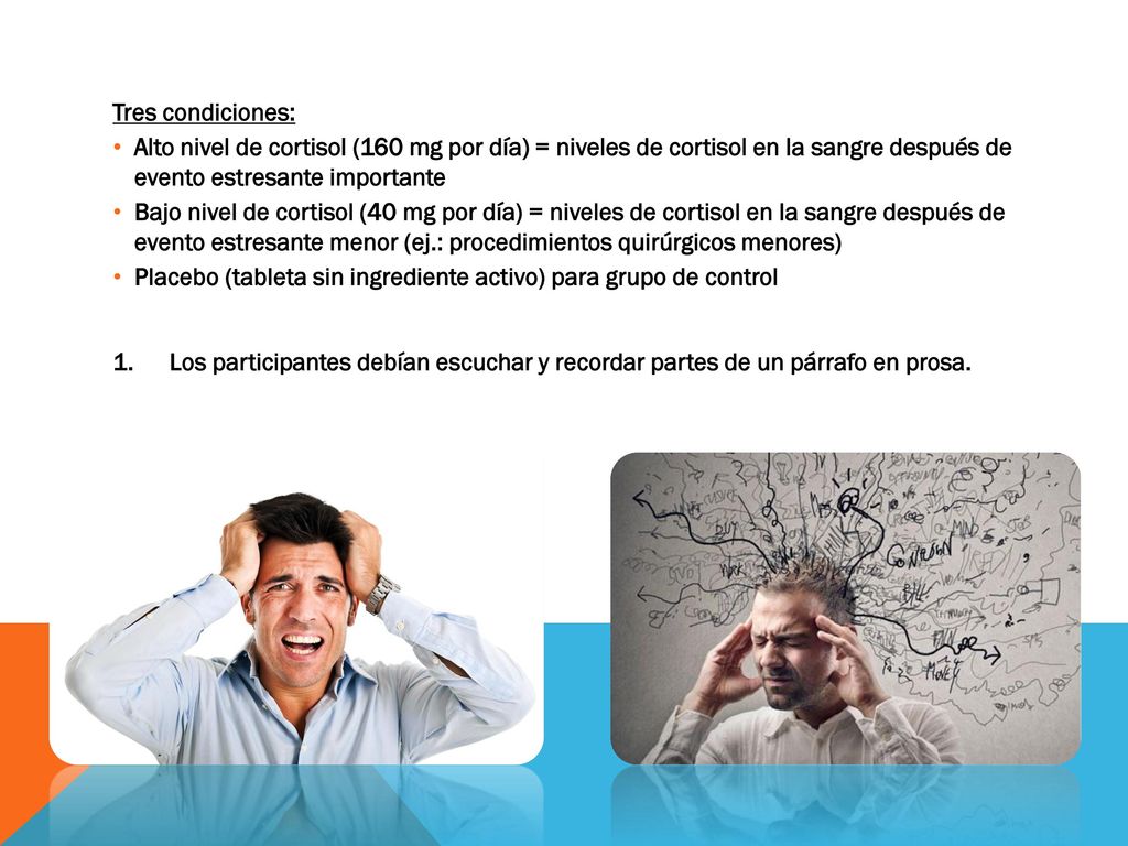 Tres condiciones: Alto nivel de cortisol (160 mg por día) = niveles de cortisol en la sangre después de evento estresante importante.