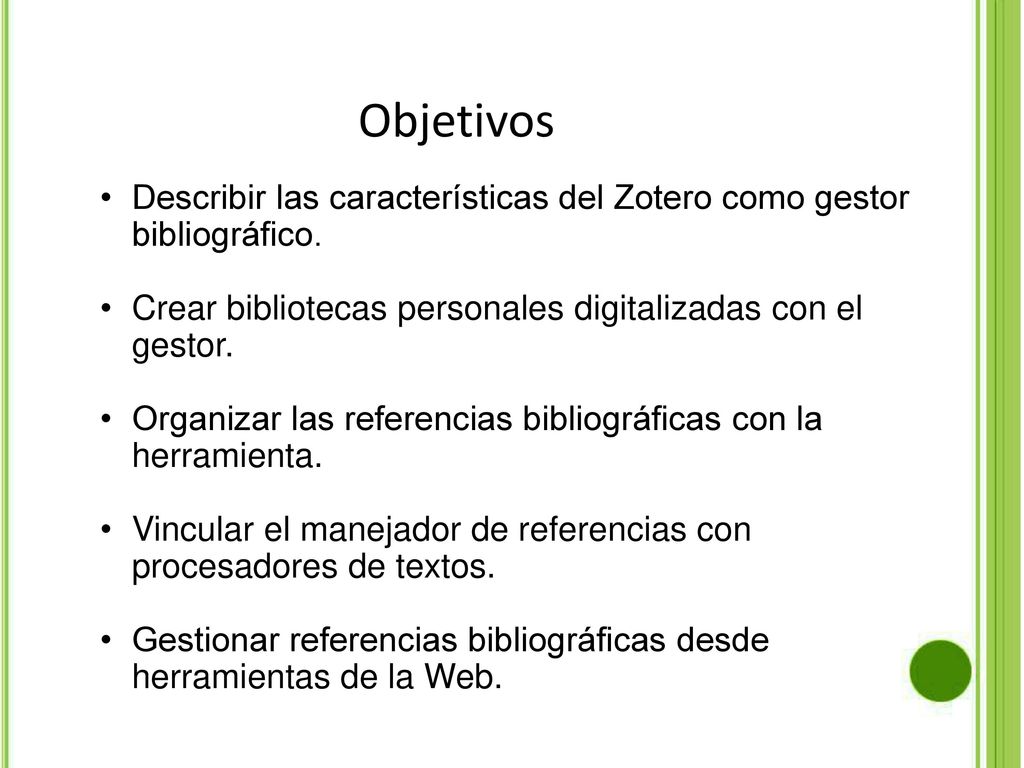 Objetivos Describir las características del Zotero como gestor bibliográfico. Crear bibliotecas personales digitalizadas con el gestor.