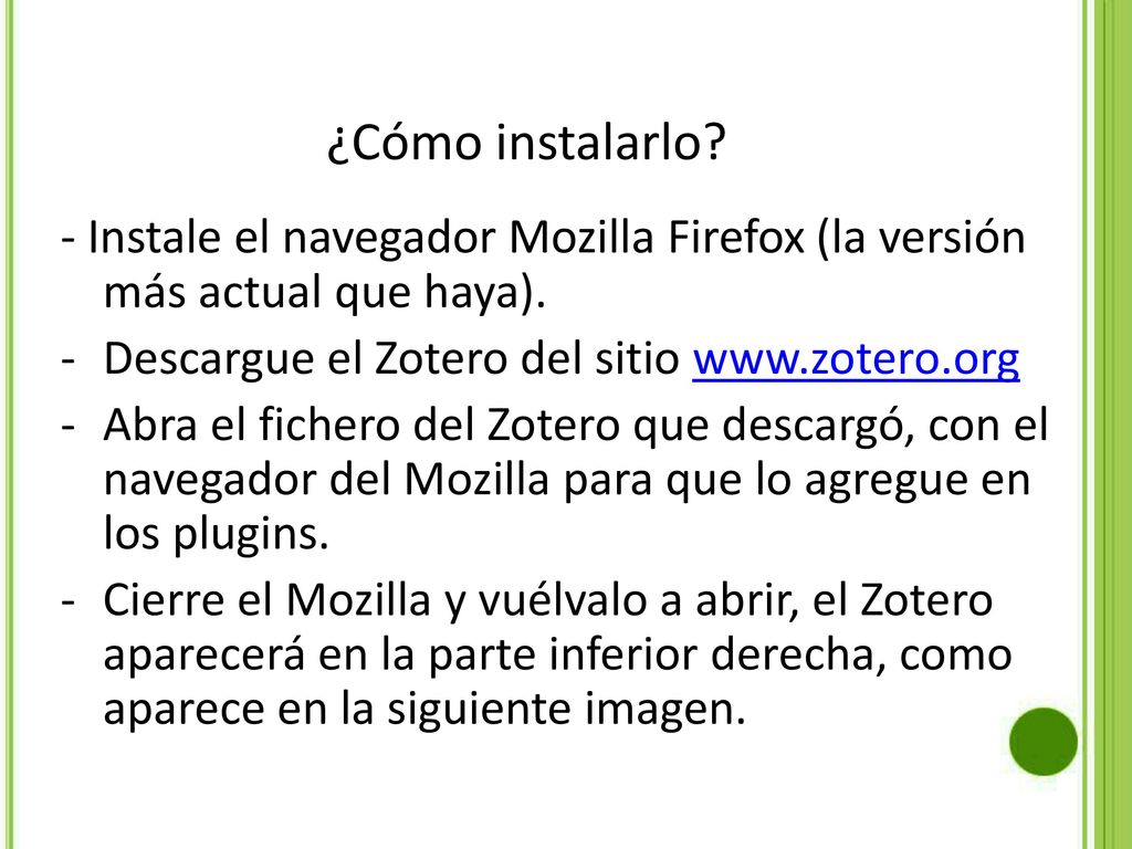 ¿Cómo instalarlo - Instale el navegador Mozilla Firefox (la versión más actual que haya). Descargue el Zotero del sitio