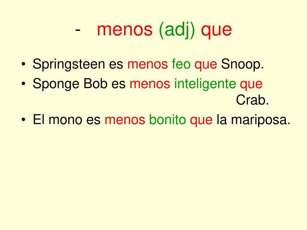 - menos (adj) que Springsteen es menos feo que Snoop.