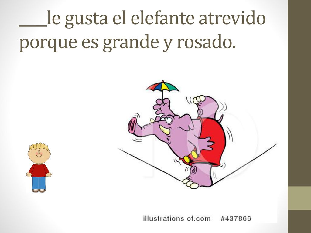 ____le gusta el elefante atrevido porque es grande y rosado.