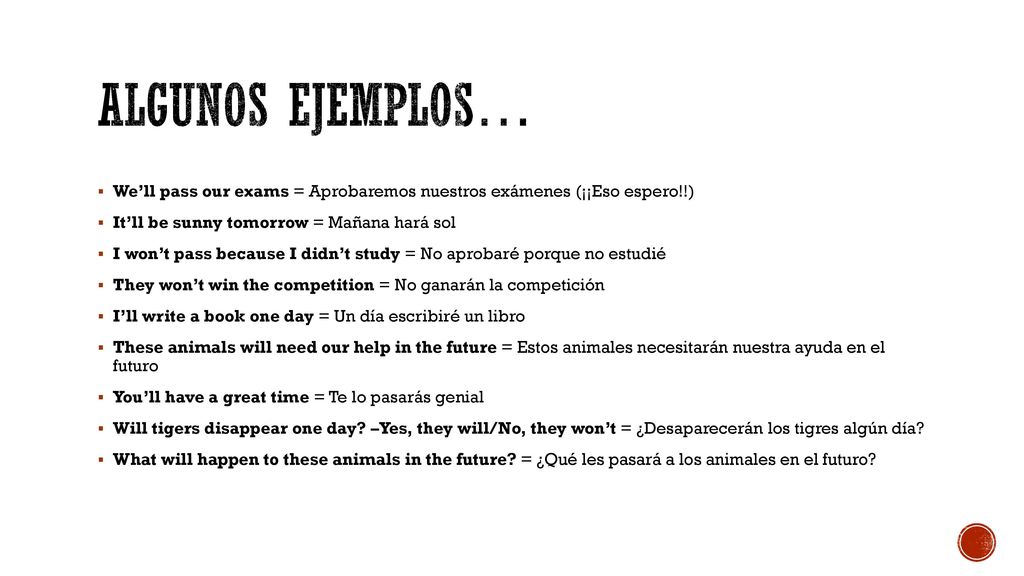 Algunos ejemplos… We’ll pass our exams = Aprobaremos nuestros exámenes (¡¡Eso espero!!) It’ll be sunny tomorrow = Mañana hará sol.