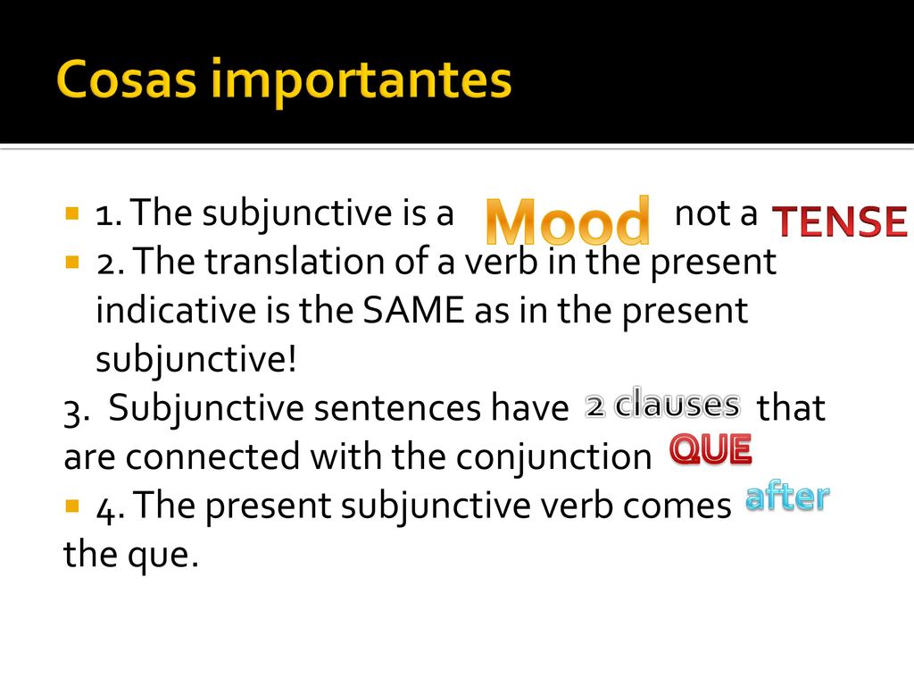Mood Cosas importantes TENSE 1. The subjunctive is a not a