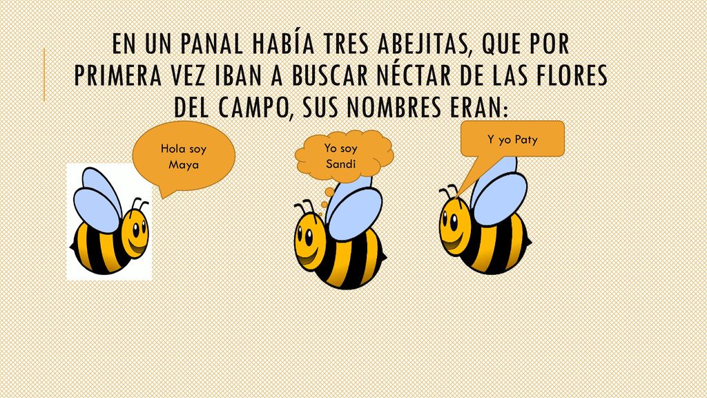 En un panal había tres abejitas, que por primera vez iban a buscar néctar de las flores del campo, sus nombres eran: