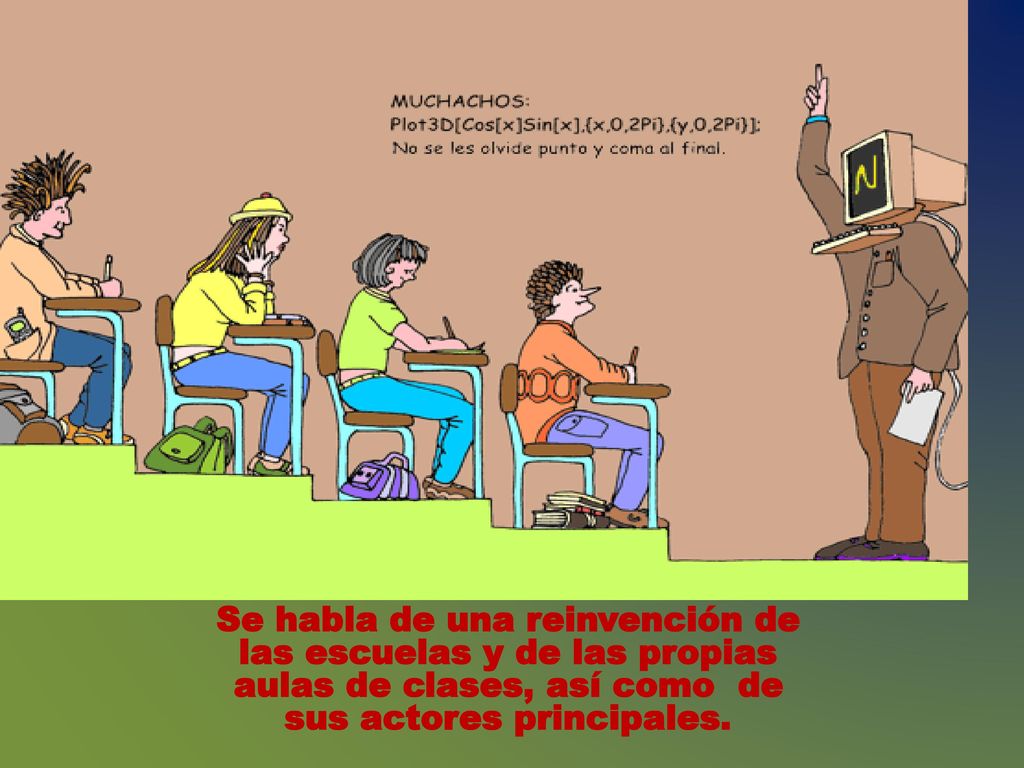 Se habla de una reinvención de las escuelas y de las propias aulas de clases, así como de sus actores principales.