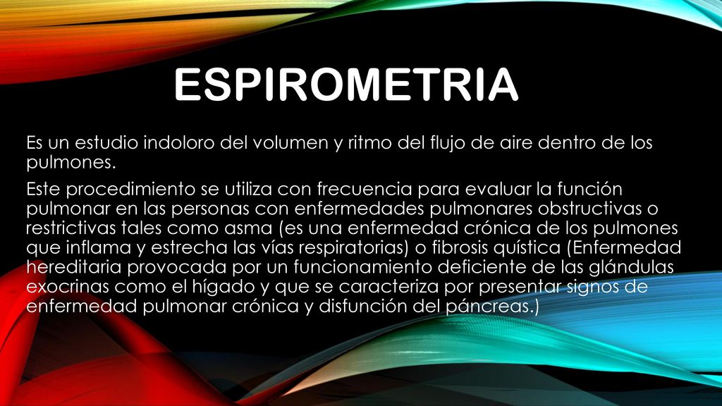 espirometria Es un estudio indoloro del volumen y ritmo del flujo de aire dentro de los pulmones.