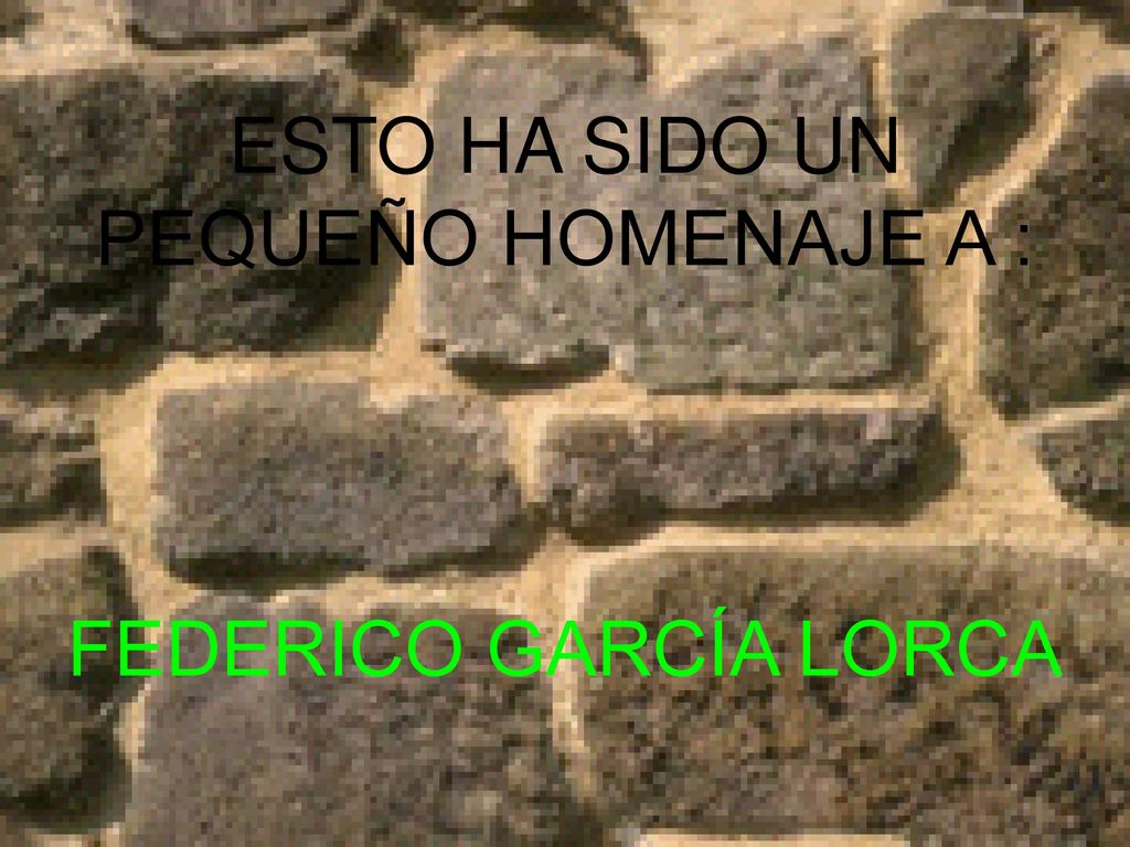 ESTO HA SIDO UN PEQUEÑO HOMENAJE A : FEDERICO GARCÍA LORCA