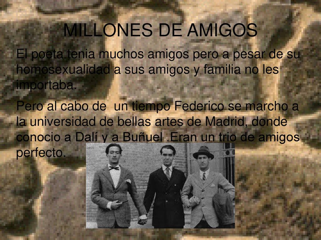 El poeta tenia muchos amigos pero a pesar de su homosexualidad a sus amigos y familia no les importaba.