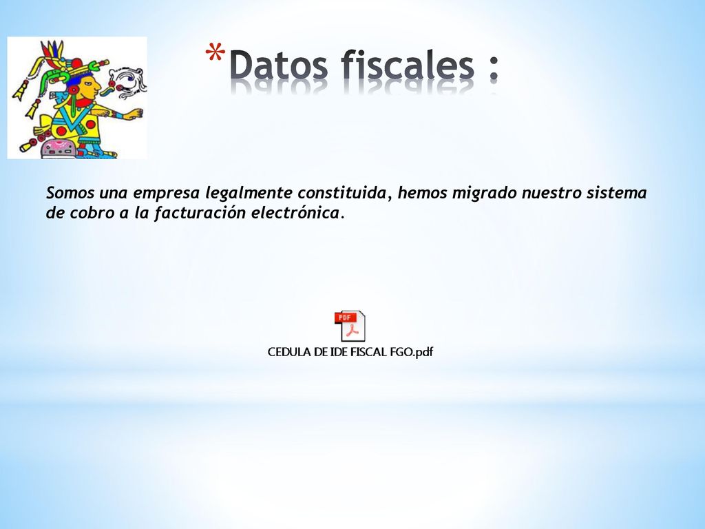 Datos fiscales : Somos una empresa legalmente constituida, hemos migrado nuestro sistema de cobro a la facturación electrónica.